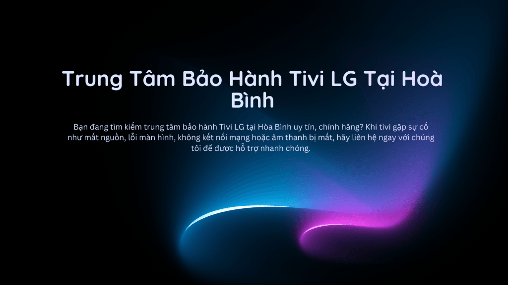 Trung Tâm Bảo Hành Tivi LG Tại Hoà Bình