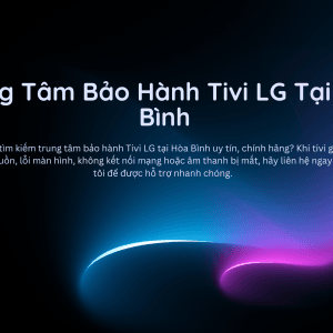 Trung Tâm Bảo Hành Tivi LG Tại Hoà Bình